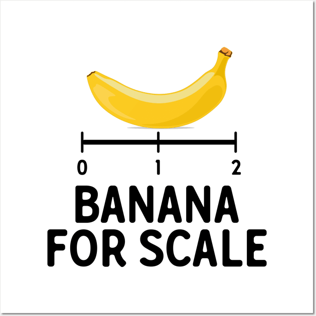 Banana For Scale Wall Art by theoddstreet